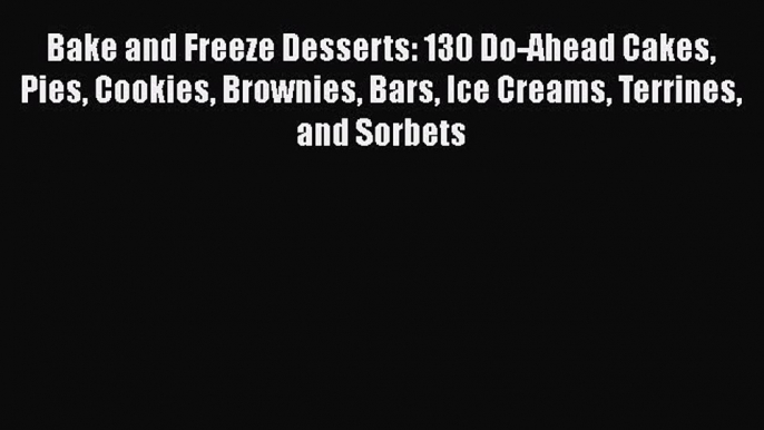 PDF Bake and Freeze Desserts: 130 Do-Ahead Cakes Pies Cookies Brownies Bars Ice Creams Terrines