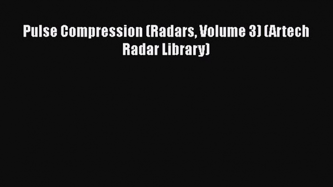 Download Pulse Compression (Radars Volume 3) (Artech Radar Library) Ebook Free