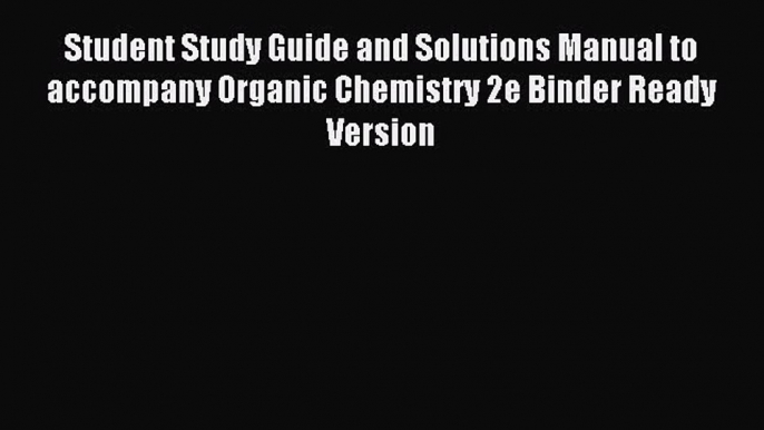 Download Student Study Guide and Solutions Manual to accompany Organic Chemistry 2e Binder