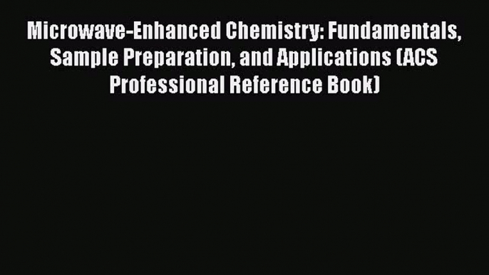 Download Microwave-Enhanced Chemistry: Fundamentals Sample Preparation and Applications (ACS