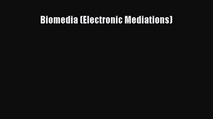 Read Biomedia (Electronic Mediations) Ebook Free