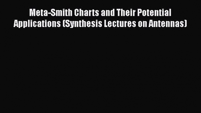 Download Meta-Smith Charts and Their Potential Applications (Synthesis Lectures on Antennas)