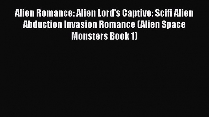 PDF Alien Romance: Alien Lord's Captive: Scifi Alien Abduction Invasion Romance (Alien Space