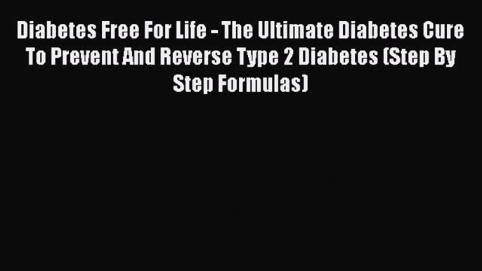 Read Diabetes Free For Life - The Ultimate Diabetes Cure To Prevent And Reverse Type 2 Diabetes