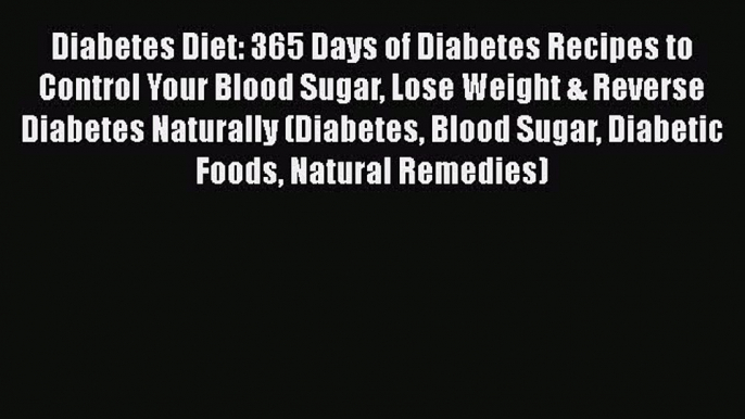 Read Diabetes Diet: 365 Days of Diabetes Recipes to Control Your Blood Sugar Lose Weight &