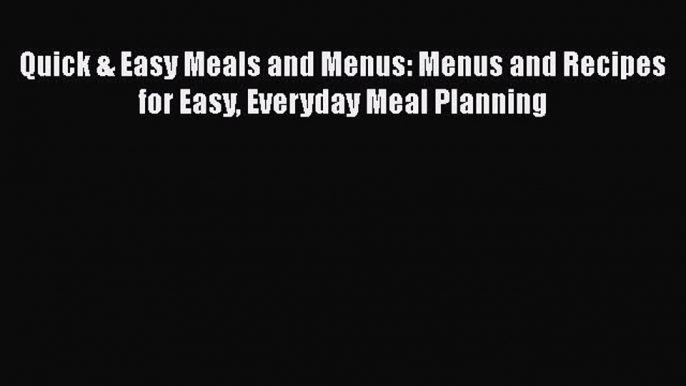 Read Quick & Easy Meals and Menus: Menus and Recipes for Easy Everyday Meal Planning Ebook