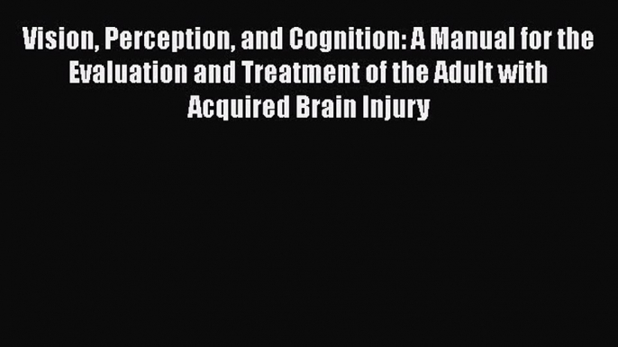 PDF Vision Perception and Cognition: A Manual for the Evaluation and Treatment of the Adult