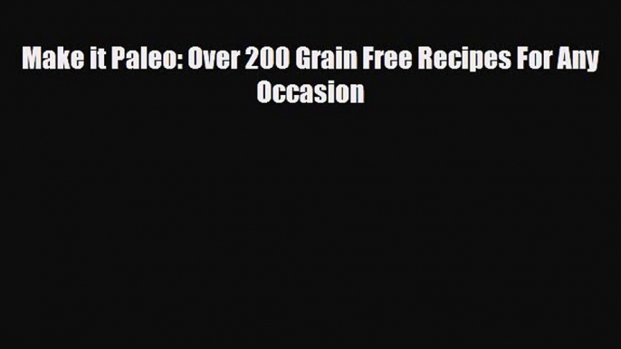 Read ‪Make it Paleo: Over 200 Grain Free Recipes For Any Occasion‬ Ebook Free