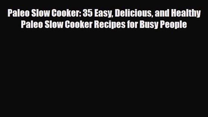 Read ‪Paleo Slow Cooker: 35 Easy Delicious and Healthy Paleo Slow Cooker Recipes for Busy People‬