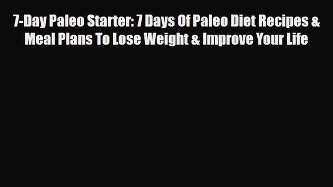 Read ‪7-Day Paleo Starter: 7 Days Of Paleo Diet Recipes & Meal Plans To Lose Weight & Improve