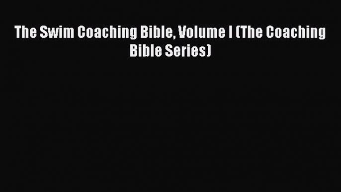 PDF The Swim Coaching Bible Volume I (The Coaching Bible Series)  EBook