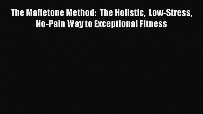 PDF The Maffetone Method:  The Holistic  Low-Stress No-Pain Way to Exceptional Fitness  EBook