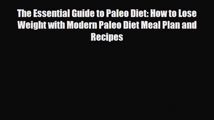 Read ‪The Essential Guide to Paleo Diet: How to Lose Weight with Modern Paleo Diet Meal Plan