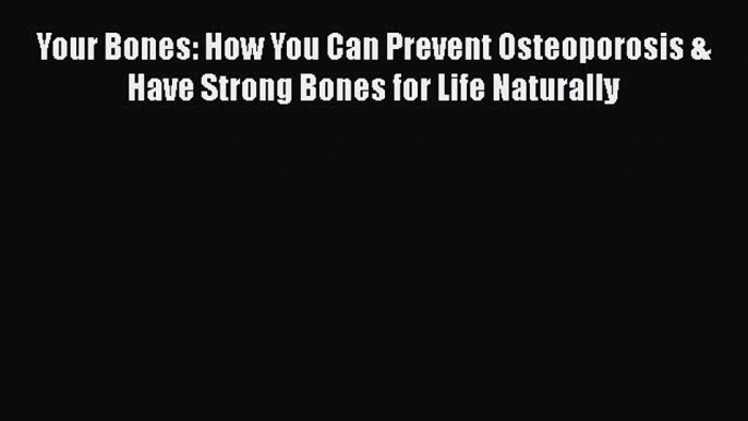 Read Your Bones: How You Can Prevent Osteoporosis & Have Strong Bones for Life Naturally Ebook