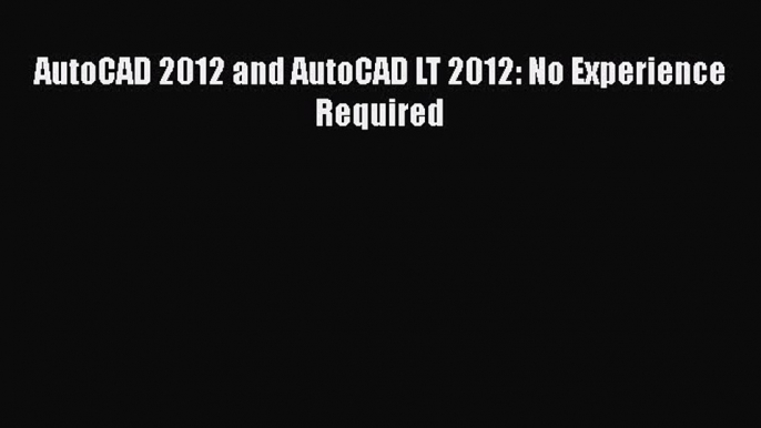 Download AutoCAD 2012 and AutoCAD LT 2012: No Experience Required  Read Online