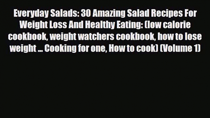Read ‪Everyday Salads: 30 Amazing Salad Recipes For Weight Loss And Healthy Eating: (low calorie‬