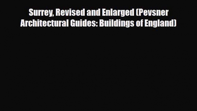 Download Surrey Revised and Enlarged (Pevsner Architectural Guides: Buildings of England) Free