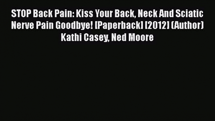 [PDF] STOP Back Pain: Kiss Your Back Neck And Sciatic Nerve Pain Goodbye! [Paperback] [2012]