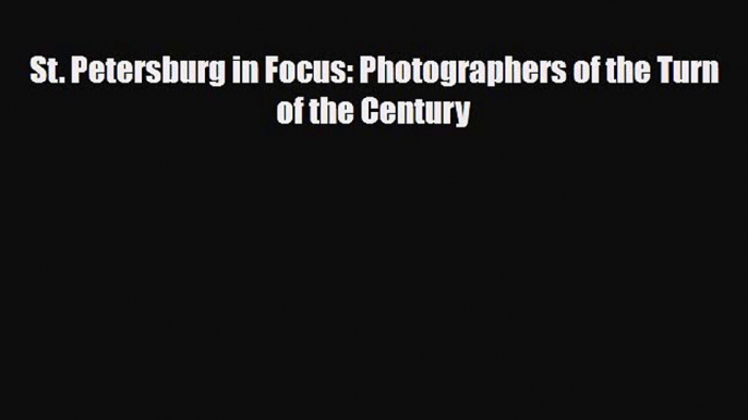 Download St. Petersburg in Focus: Photographers of the Turn of the Century PDF Book Free