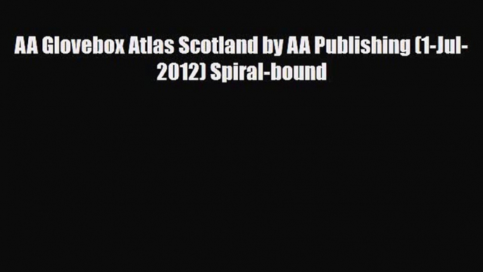 Download AA Glovebox Atlas Scotland by AA Publishing (1-Jul-2012) Spiral-bound Ebook