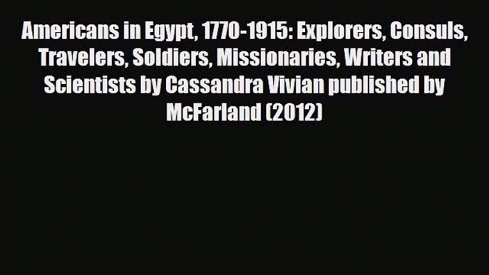 PDF Americans in Egypt 1770-1915: Explorers Consuls Travelers Soldiers Missionaries Writers