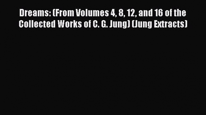 Read Dreams: (From Volumes 4 8 12 and 16 of the Collected Works of C. G. Jung) (Jung Extracts)