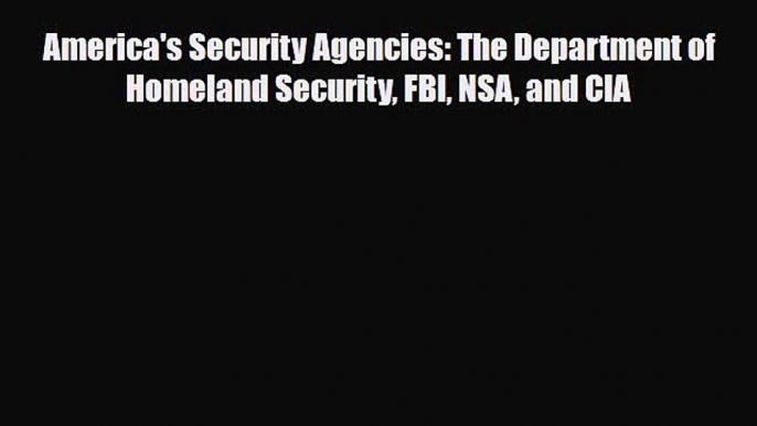 Read ‪America's Security Agencies: The Department of Homeland Security FBI NSA and CIA Ebook