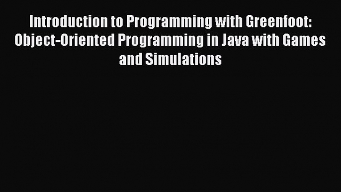 Read Introduction to Programming with Greenfoot: Object-Oriented Programming in Java with Games