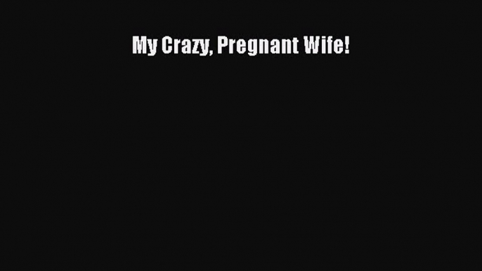 PDF My Crazy Pregnant Wife! Free Books