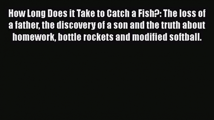 Download How Long Does it Take to Catch a Fish?: The loss of a father the discovery of a son