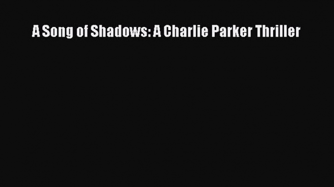 Read A Song of Shadows: A Charlie Parker Thriller Ebook