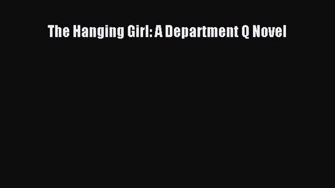 Read The Hanging Girl: A Department Q Novel PDF