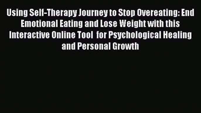 Download Using Self-Therapy Journey to Stop Overeating: End Emotional Eating and Lose Weight