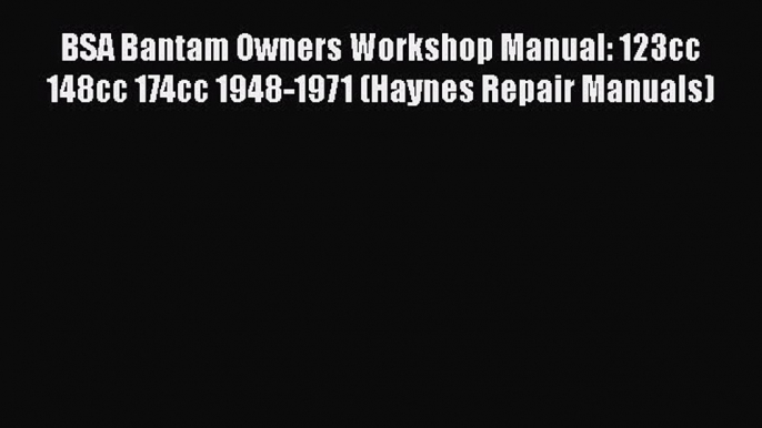 Download BSA Bantam Owners Workshop Manual: 123cc 148cc 174cc 1948-1971 (Haynes Repair Manuals)