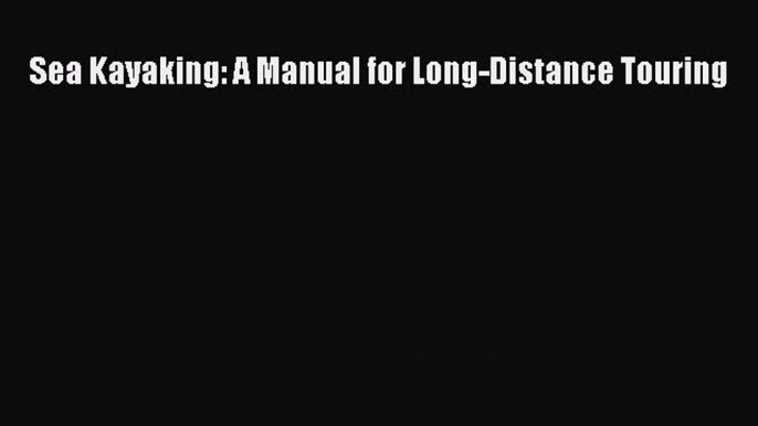 Read Sea Kayaking: A Manual for Long-Distance Touring Ebook Free