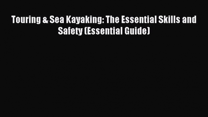 Read Touring & Sea Kayaking: The Essential Skills and Safety (Essential Guide) Ebook Free