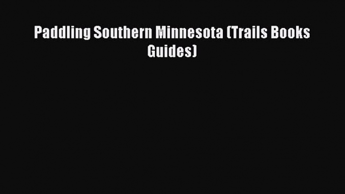Read Paddling Southern Minnesota (Trails Books Guides) PDF Free