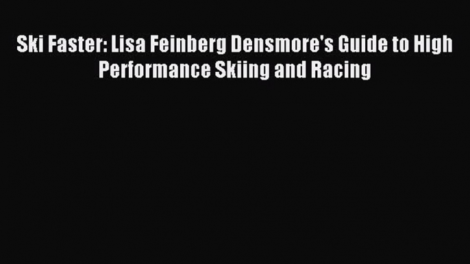 Read Ski Faster: Lisa Feinberg Densmore's Guide to High Performance Skiing and Racing Ebook