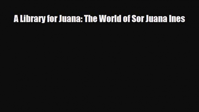 Download ‪A Library for Juana: The World of Sor Juana Ines PDF Free