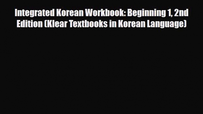 [PDF] Integrated Korean Workbook: Beginning 1 2nd Edition (Klear Textbooks in Korean Language)