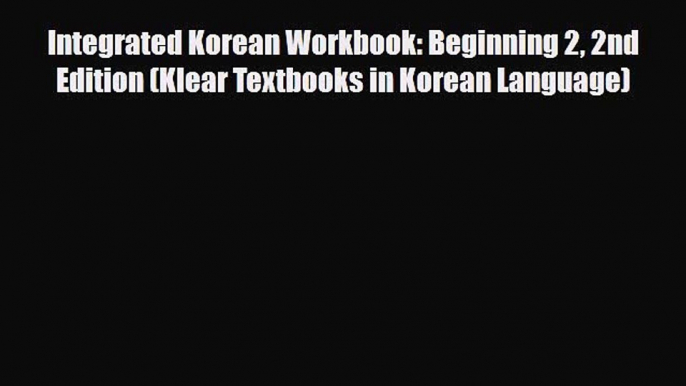 [PDF] Integrated Korean Workbook: Beginning 2 2nd Edition (Klear Textbooks in Korean Language)