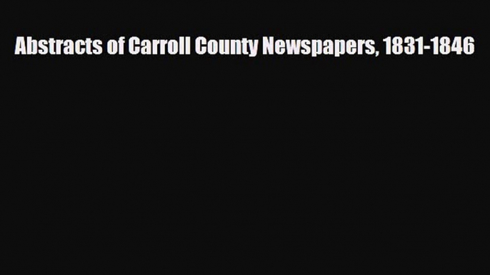 [PDF] Abstracts of Carroll County Newspapers 1831-1846 [Download] Online