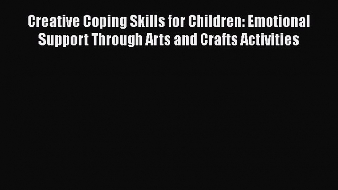 PDF Creative Coping Skills for Children: Emotional Support Through Arts and Crafts Activities