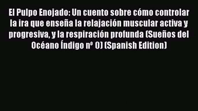 Read El Pulpo Enojado: Un cuento sobre cómo controlar la ira que enseña la relajación muscular