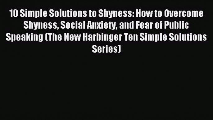 Read 10 Simple Solutions to Shyness: How to Overcome Shyness Social Anxiety and Fear of Public