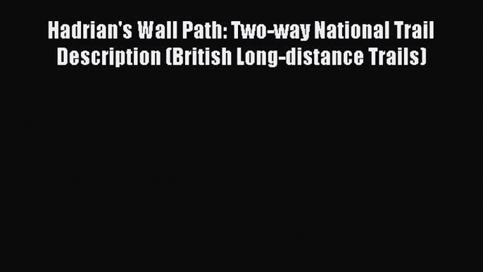 Read Hadrian's Wall Path: Two-way National Trail Description (British Long-distance Trails)