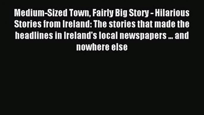 Read Medium-Sized Town Fairly Big Story - Hilarious Stories from Ireland: The stories that