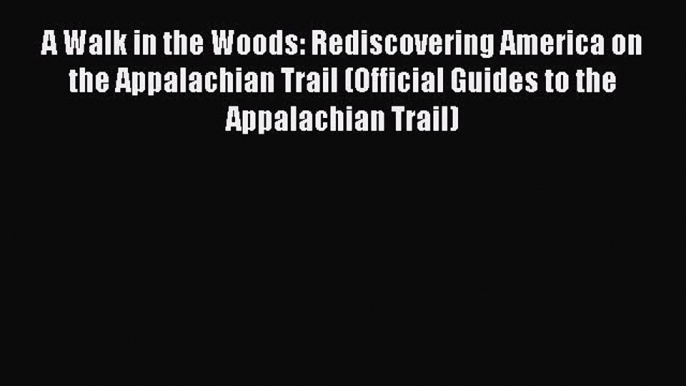 Read A Walk in the Woods: Rediscovering America on the Appalachian Trail (Official Guides to