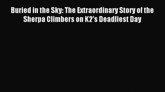 Download Buried in the Sky: The Extraordinary Story of the Sherpa Climbers on K2's Deadliest