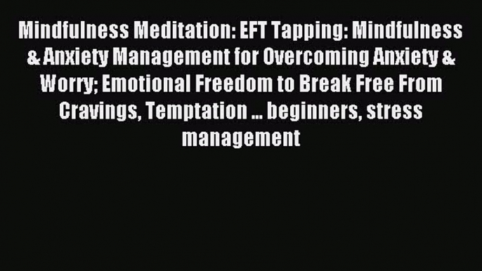 Read Mindfulness Meditation: EFT Tapping: Mindfulness & Anxiety Management for Overcoming Anxiety